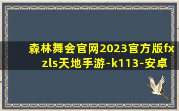 森林舞会官网2023官方版fxzls天地手游-k113-安卓