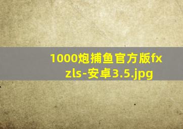 1000炮捕鱼官方版fxzls-安卓3.5