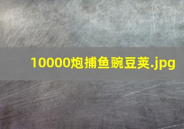 10000炮捕鱼豌豆荚